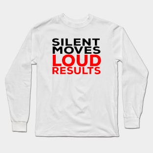 Silent Moves Loud Results Long Sleeve T-Shirt